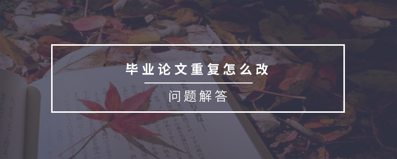 畢業(yè)論文重復(fù)怎么改